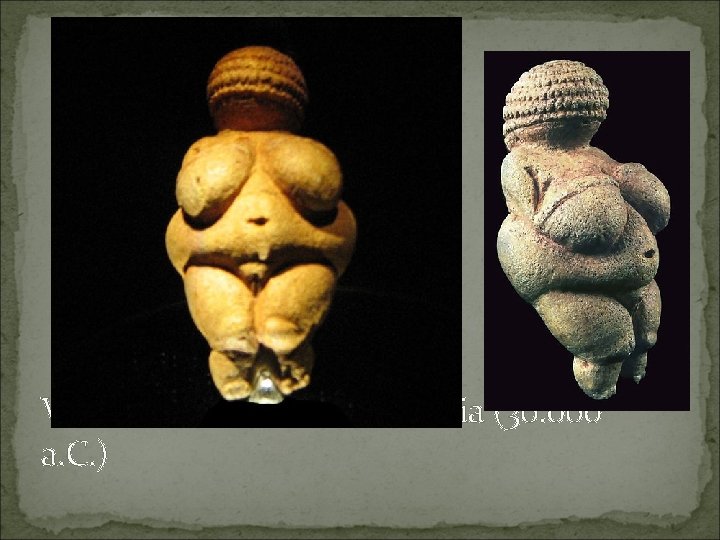 Venus de Willendorf – Austria (30. 000 a. C. ) 
