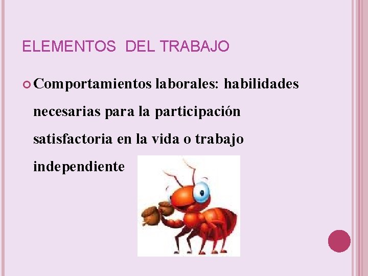 ELEMENTOS DEL TRABAJO Comportamientos laborales: habilidades necesarias para la participación satisfactoria en la vida