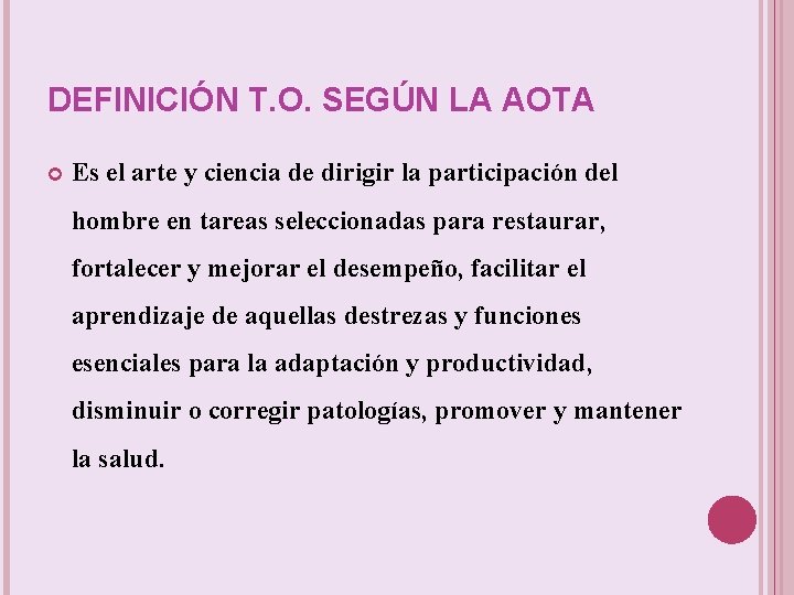 DEFINICIÓN T. O. SEGÚN LA AOTA Es el arte y ciencia de dirigir la