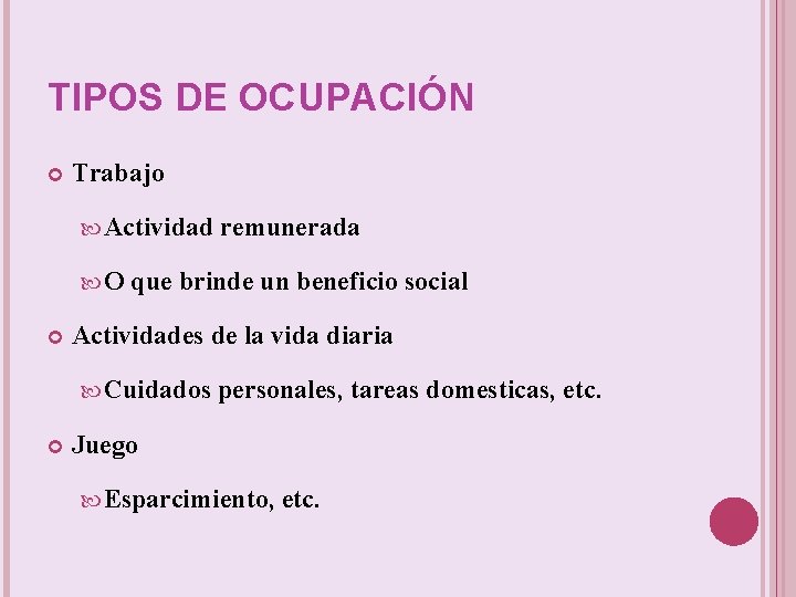 TIPOS DE OCUPACIÓN Trabajo Actividad O que brinde un beneficio social Actividades de la