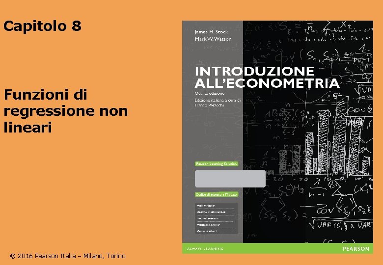Capitolo 8 Funzioni di regressione non lineari © 2016 Pearson Italia – Milano, Torino Capitolo 8 Funzioni di regressione non lineari © 2016 Pearson Italia – Milano, Torino