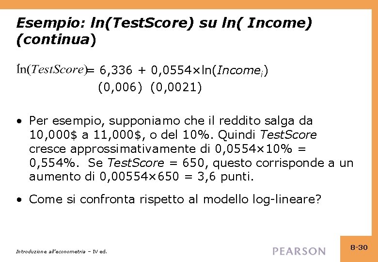 Esempio: ln(Test. Score) su ln( Income) (continua) = 6, 336 + 0, 0554×ln(Incomei) (0,