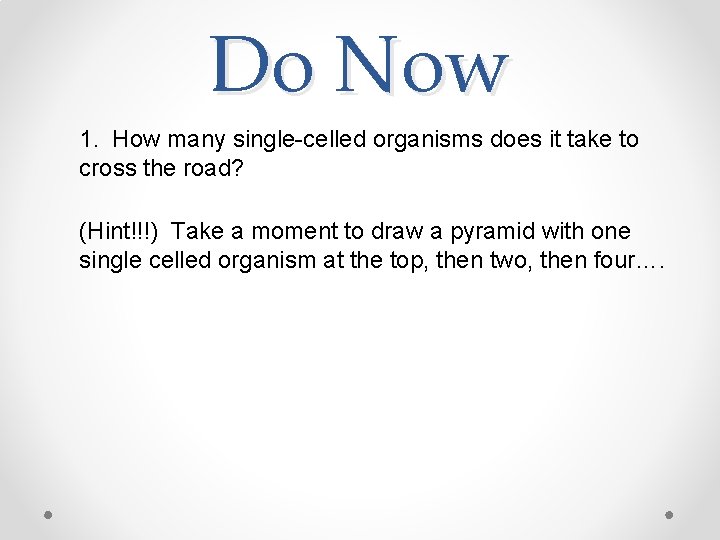 Do Now 1. How many single-celled organisms does it take to cross the road? Do Now 1. How many single-celled organisms does it take to cross the road?