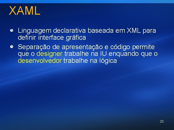 XAML Linguagem declarativa baseada em XML para definir interface gráfica Separação de apresentação e