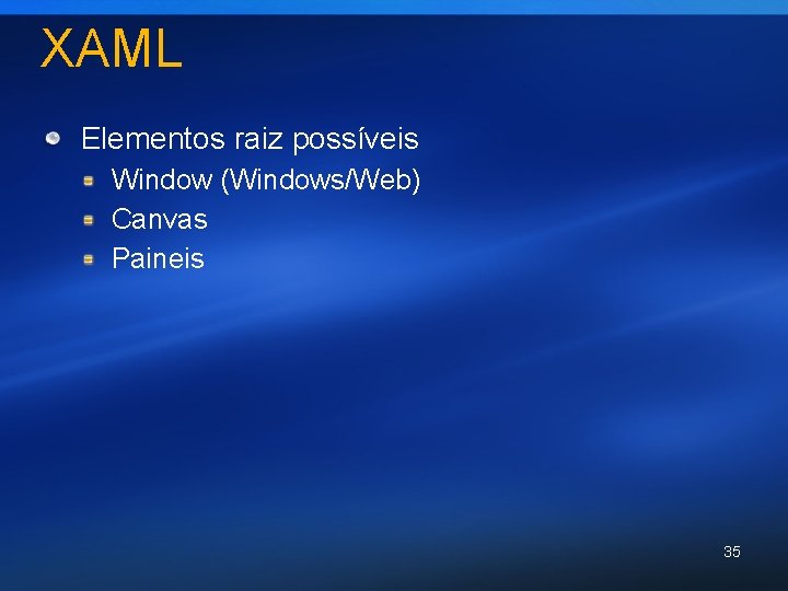 XAML Elementos raiz possíveis Window (Windows/Web) Canvas Paineis 35 