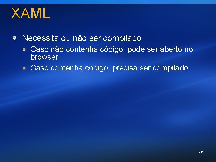 XAML Necessita ou não ser compilado Caso não contenha código, pode ser aberto no