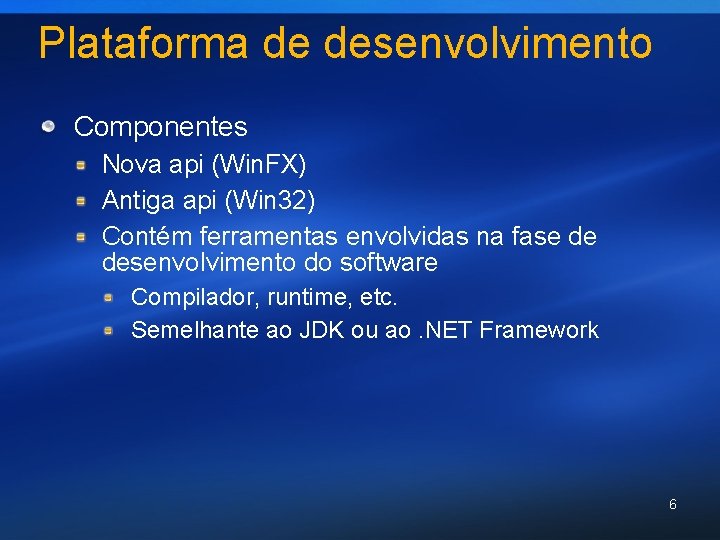 Plataforma de desenvolvimento Componentes Nova api (Win. FX) Antiga api (Win 32) Contém ferramentas