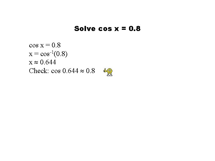 Solve cos x = 0. 8 x = cos-1(0. 8) x 0. 644 Check: