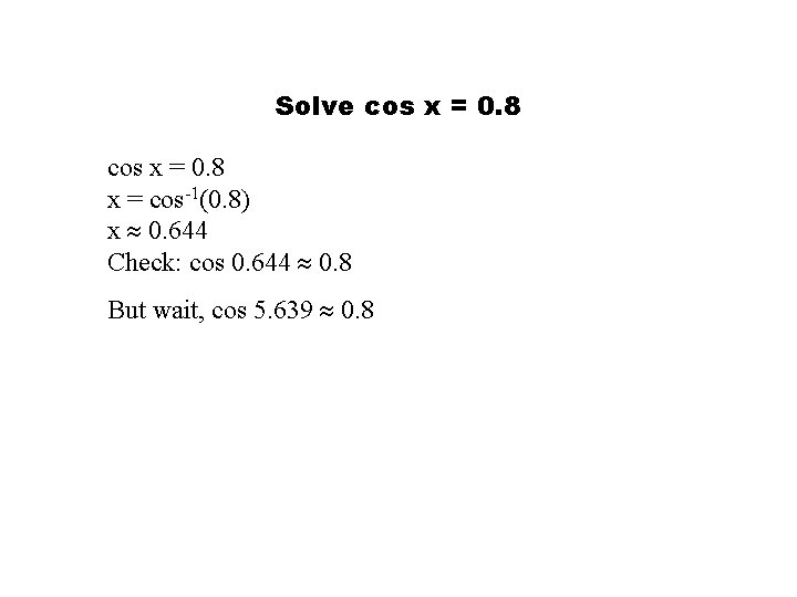 Solve cos x = 0. 8 x = cos-1(0. 8) x 0. 644 Check: