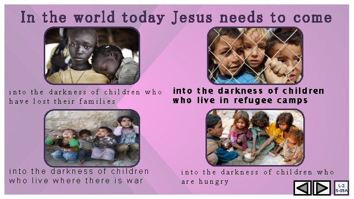 In the world today Jesus needs to come into the darkness of children who