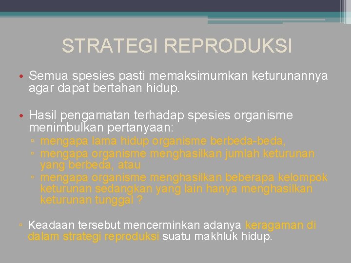 STRATEGI REPRODUKSI • Semua spesies pasti memaksimumkan keturunannya agar dapat bertahan hidup. • Hasil