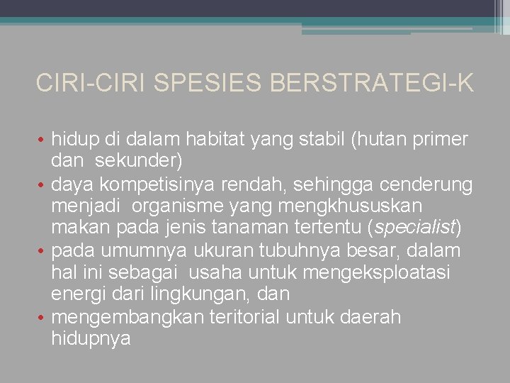 CIRI-CIRI SPESIES BERSTRATEGI-K • hidup di dalam habitat yang stabil (hutan primer dan sekunder)