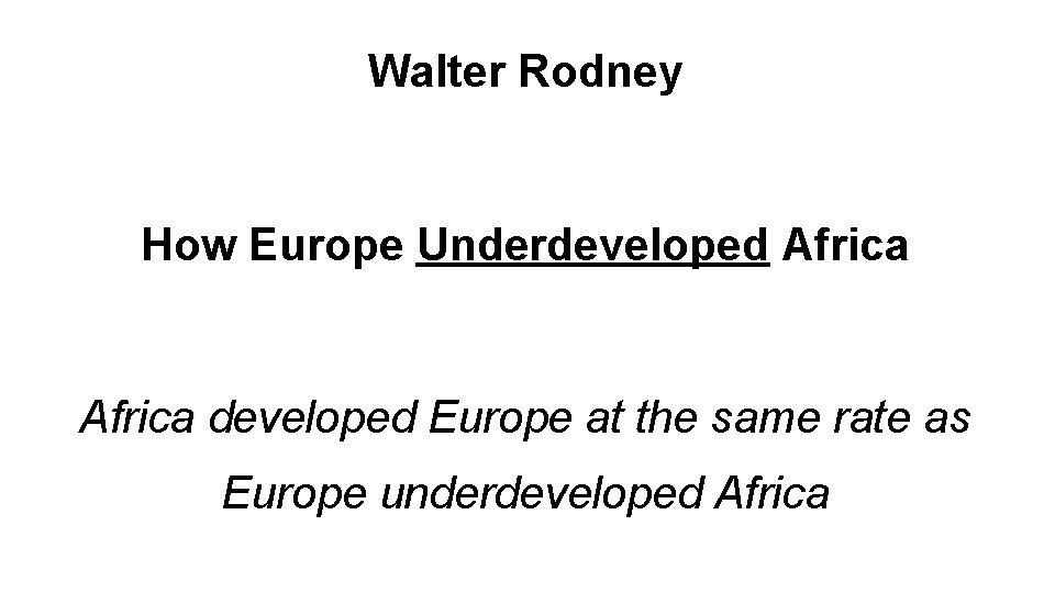 Walter Rodney How Europe Underdeveloped Africa developed Europe at the same rate as Europe
