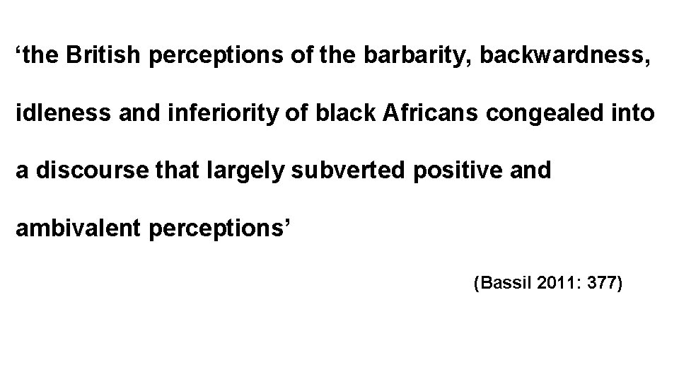 ‘the British perceptions of the barbarity, backwardness, idleness and inferiority of black Africans congealed