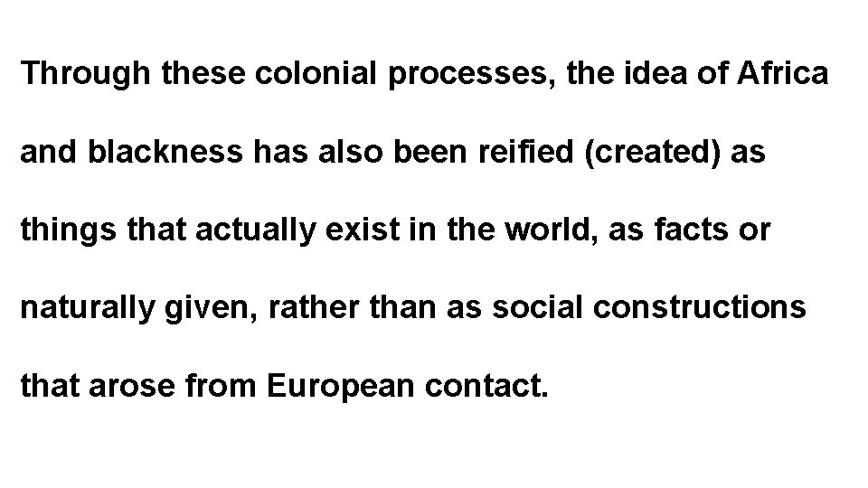 Through these colonial processes, the idea of Africa and blackness has also been reified