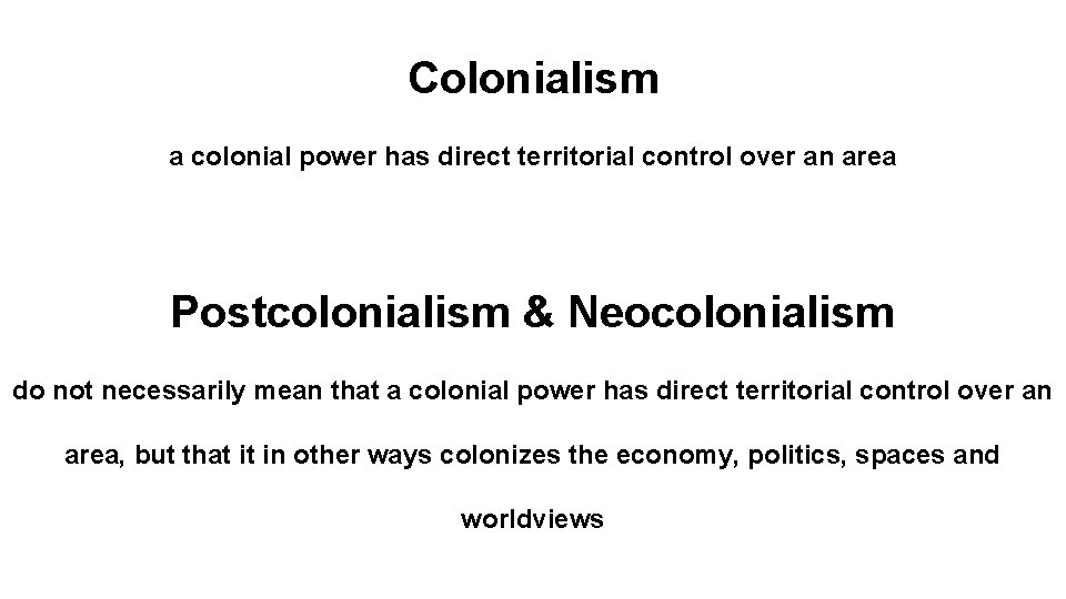 Colonialism a colonial power has direct territorial control over an area Postcolonialism & Neocolonialism
