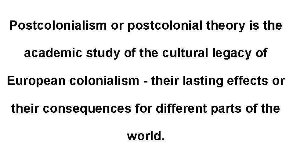 Postcolonialism or postcolonial theory is the academic study of the cultural legacy of European