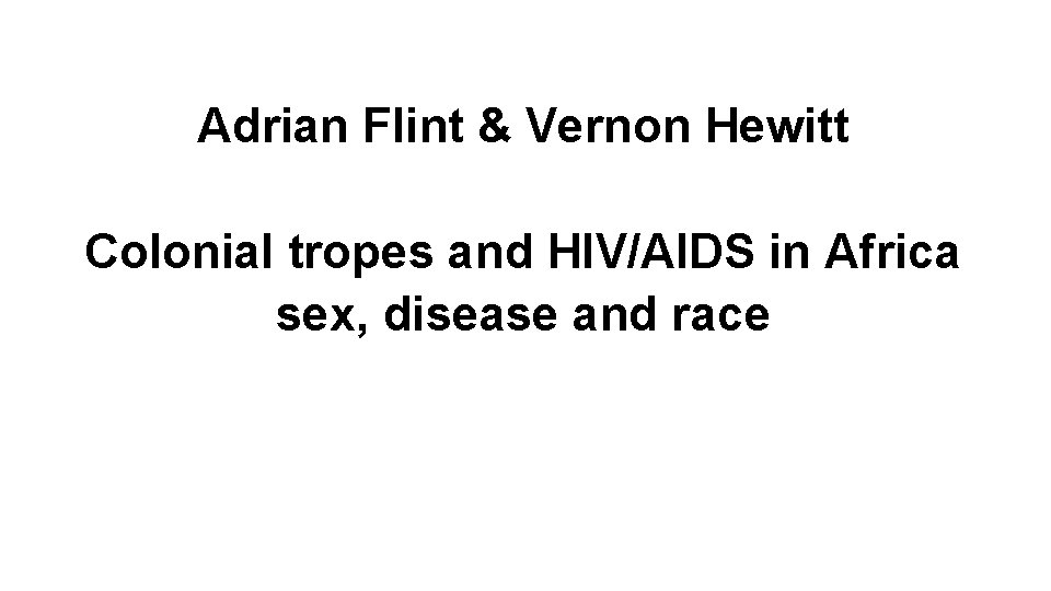 Adrian Flint & Vernon Hewitt Colonial tropes and HIV/AIDS in Africa sex, disease and