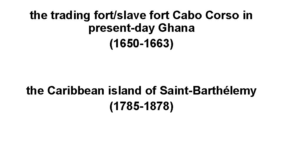 the trading fort/slave fort Cabo Corso in present-day Ghana (1650 -1663) the Caribbean island