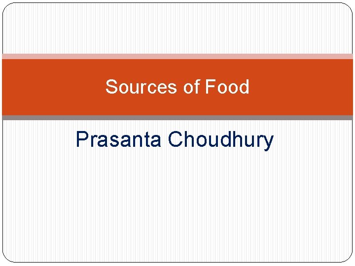 Sources of Food Prasanta Choudhury 