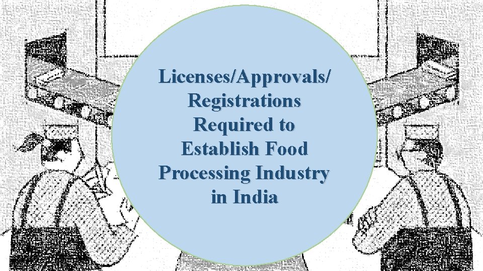 Licenses/Approvals/ Registrations Required to Establish Food Processing Industry in India 