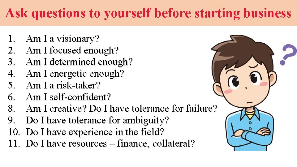 Ask questions to yourself before starting business 1. 2. 3. 4. 5. 6. 8.