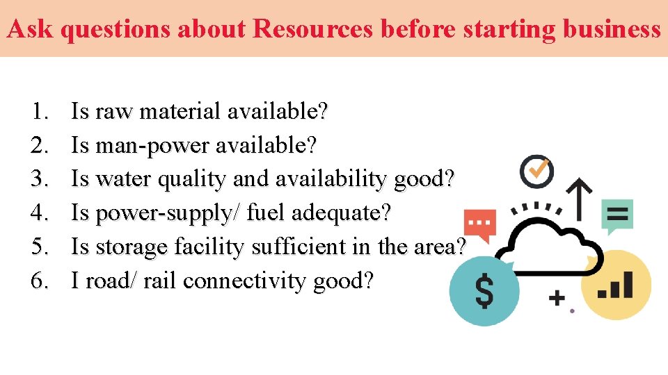 Ask questions about Resources before starting business 1. 2. 3. 4. 5. 6. Is