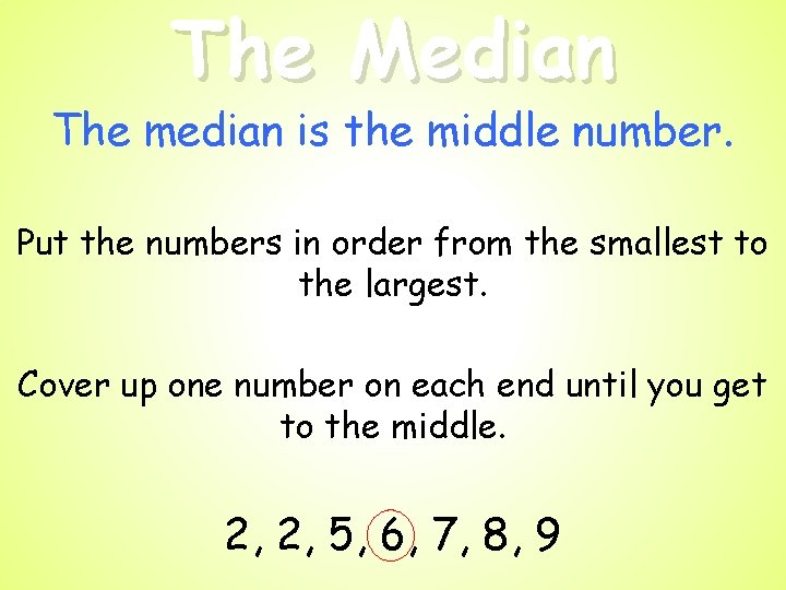 The Median The median is the middle number. Put the numbers in order from