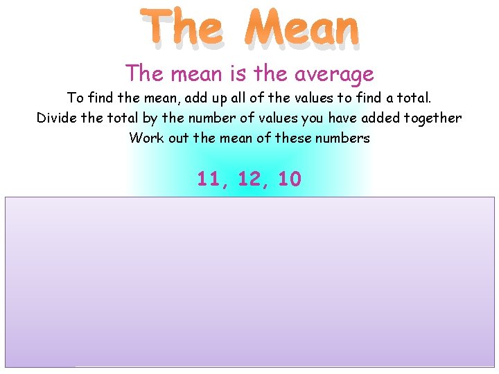 The Mean The mean is the average To find the mean, add up all