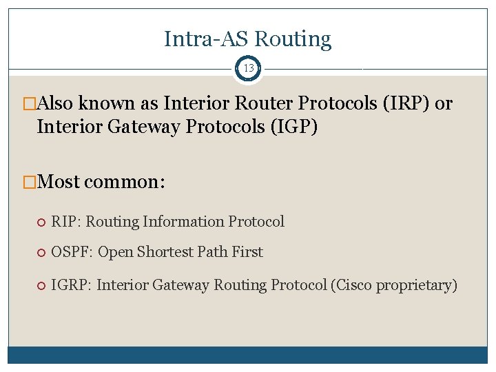 Intra-AS Routing 13 �Also known as Interior Router Protocols (IRP) or Interior Gateway Protocols