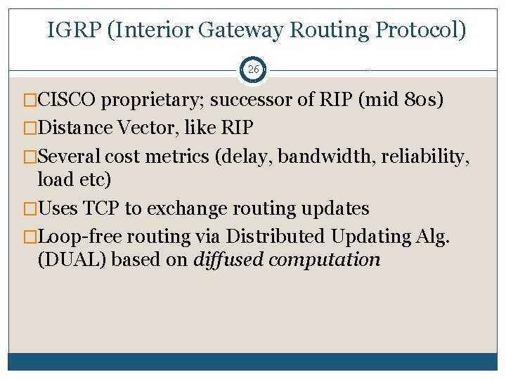 IGRP (Interior Gateway Routing Protocol) 26 �CISCO proprietary; successor of RIP (mid 80 s)