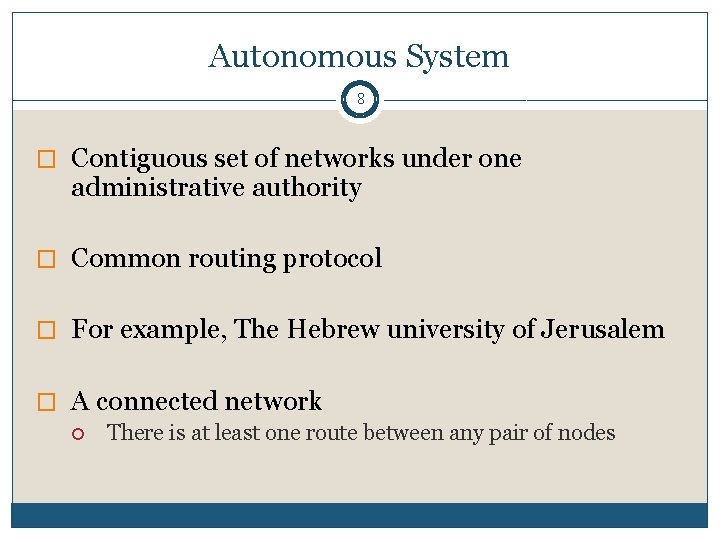 Autonomous System 8 � Contiguous set of networks under one administrative authority � Common