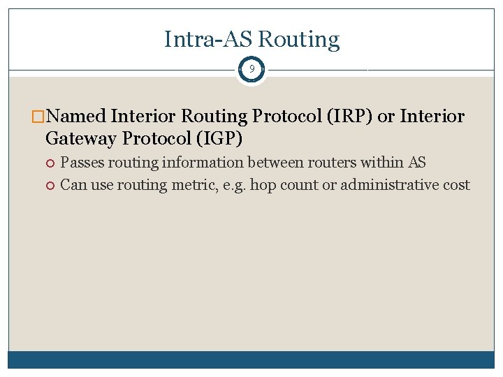 Intra-AS Routing 9 �Named Interior Routing Protocol (IRP) or Interior Gateway Protocol (IGP) Passes