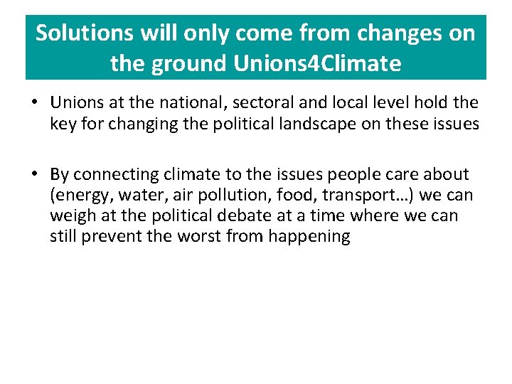 Solutions will only come from changes on the ground Unions 4 Climate • Unions