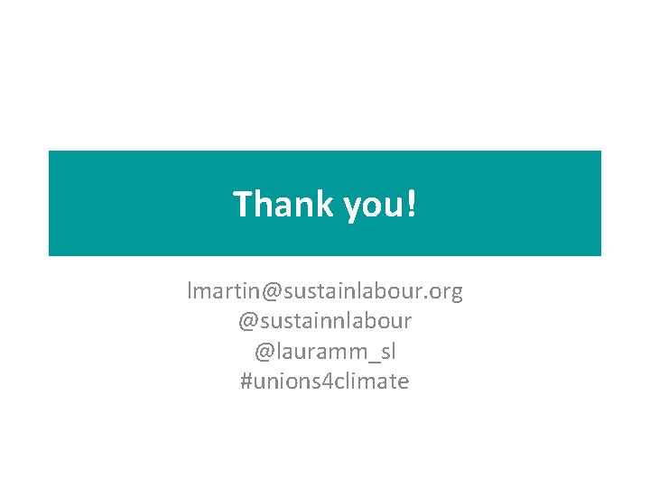 Thank you! lmartin@sustainlabour. org @sustainnlabour @lauramm_sl #unions 4 climate 