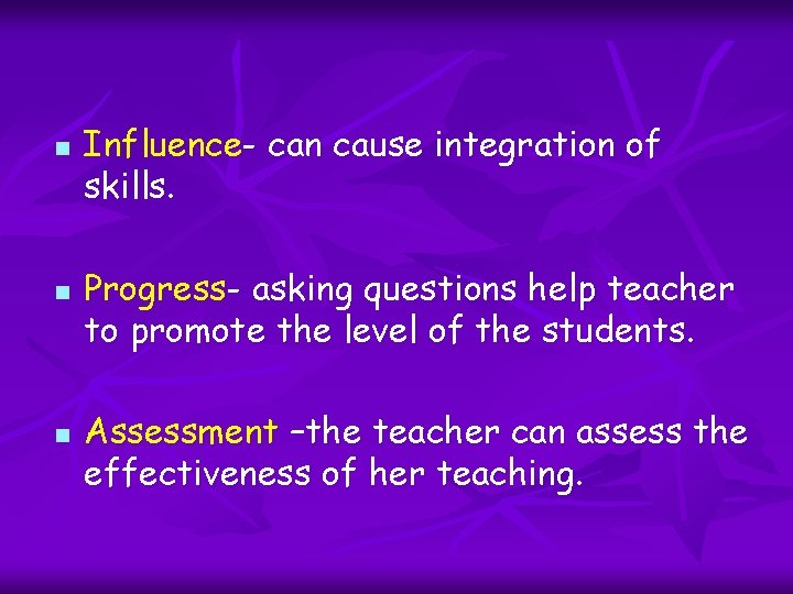 n n n Influence- can cause integration of skills. Progress- asking questions help teacher