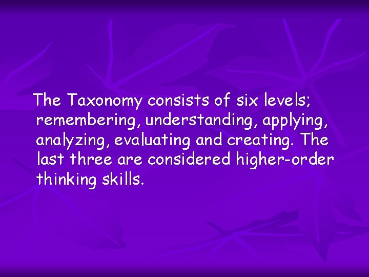 The Taxonomy consists of six levels; remembering, understanding, applying, analyzing, evaluating and creating. The