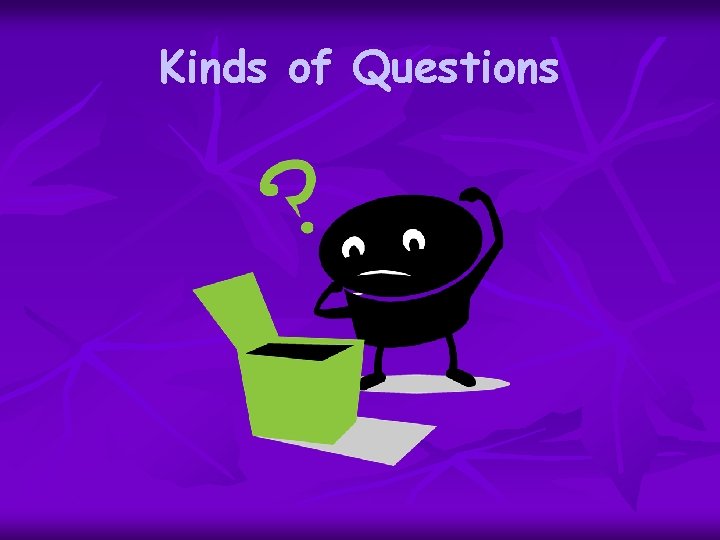 Kinds of Questions 