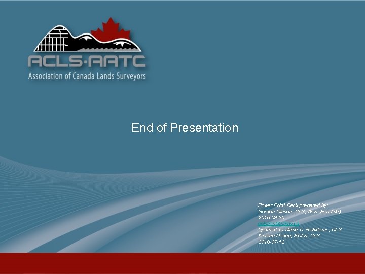 End of Presentation Power Point Deck prepared by: Gordon Olsson, CLS, ALS (Hon Life)