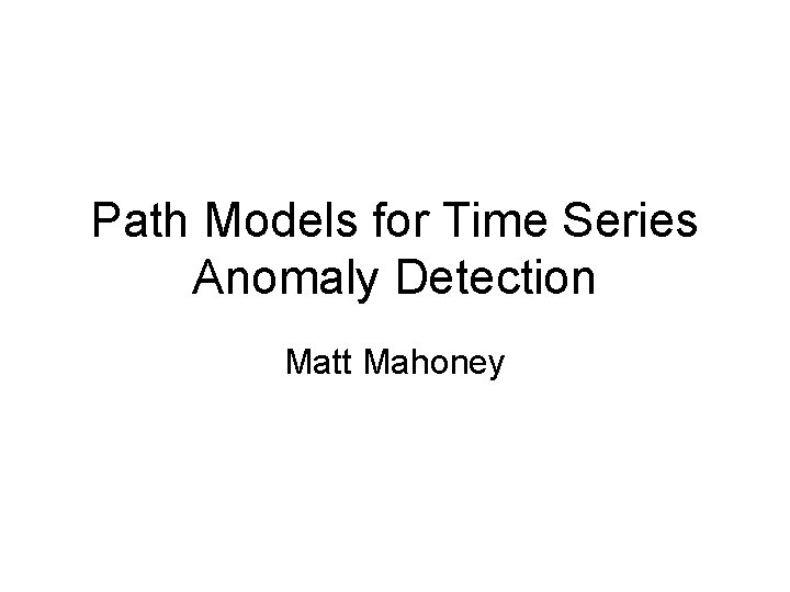 Path Models for Time Series Anomaly Detection Matt Mahoney 
