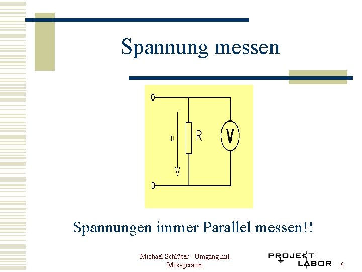 Spannung messen Spannungen immer Parallel messen!! Michael Schlüter - Umgang mit Messgeräten 6 