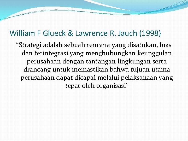William F Glueck & Lawrence R. Jauch (1998) “Strategi adalah sebuah rencana yang disatukan,