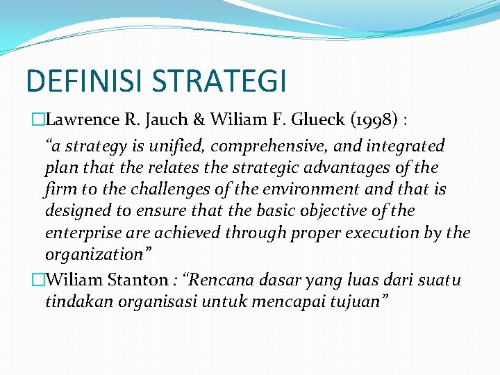 DEFINISI STRATEGI �Lawrence R. Jauch & Wiliam F. Glueck (1998) : “a strategy is