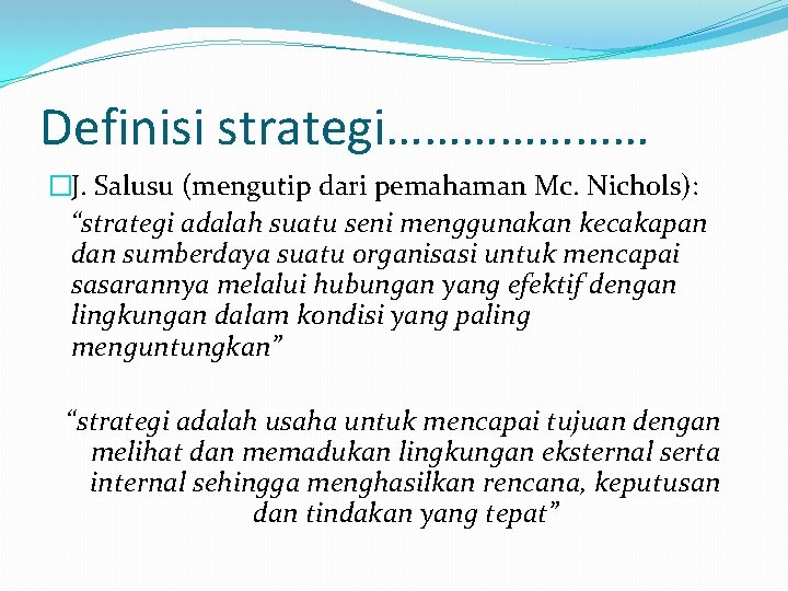 Definisi strategi………………… �J. Salusu (mengutip dari pemahaman Mc. Nichols): “strategi adalah suatu seni menggunakan