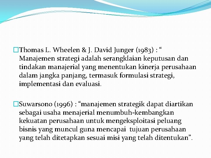 �Thomas L. Wheelen & J. David Junger (1983) : “ Manajemen strategi adalah serangklaian