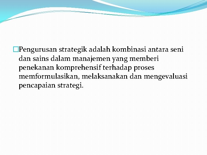 �Pengurusan strategik adalah kombinasi antara seni dan sains dalam manajemen yang memberi penekanan komprehensif