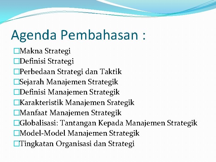 Agenda Pembahasan : �Makna Strategi �Definisi Strategi �Perbedaan Strategi dan Taktik �Sejarah Manajemen Strategik