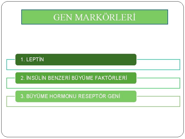 GEN MARKÖRLERİ 1. LEPTİN 2. İNSÜLİN BENZERİ BÜYÜME FAKTÖRLERİ 3. BÜYÜME HORMONU RESEPTÖR GENİ