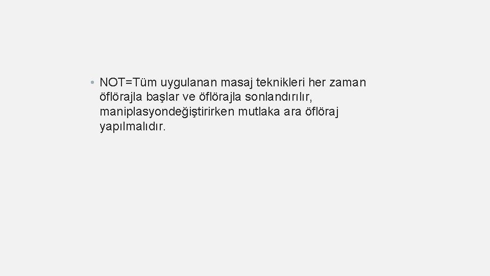  • NOT=Tüm uygulanan masaj teknikleri her zaman öflörajla başlar ve öflörajla sonlandırılır, maniplasyondeğiştirirken