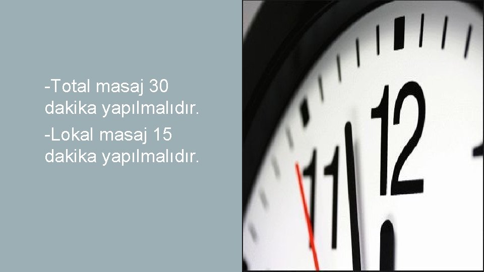 -Total masaj 30 dakika yapılmalıdır. -Lokal masaj 15 dakika yapılmalıdır. 